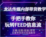 龙达传媒内部抖音带货密训营:手把手教你玩转抖音FEED信息流,让你销量暴增-第一资源库