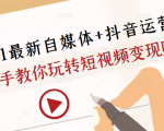 2021最新自媒体+抖音运营课，手把手教你玩转短视频变现赚钱-第一资源库