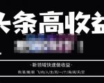 头条高收益批量操作,2023新领域快速做收益,头条号零基础轻松上手-第一资源库