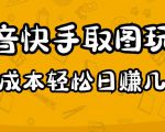 2023抖音快手取图玩法：一个人在家就能做，超简单，0成本日赚几百-第一资源库