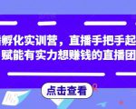 直播孵化实训营,直播手把手起号,赋能有实力想赚钱的直播团队-第一资源库