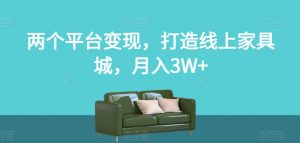 两个平台变现，打造线上家具城，月入3W+【揭秘】-第一资源库