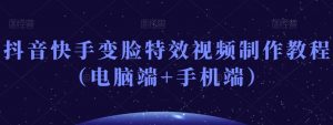 抖音快手变脸特效视频制作教程(电脑端+手机端)-第一资源库