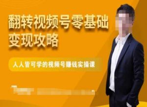 微信视频号零基础变现攻略,人人皆可学的视频号赚钱实操课-第一资源库