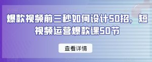 爆款视频前三秒如何设计50招,短视频运营爆款课50节-第一资源库