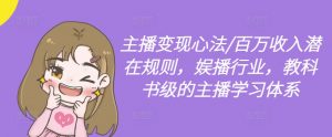 主播变现心法/百万收入潜在规则,娱播行业,教科书级的主播学习体系-第一资源库
