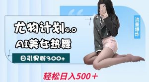 尤物计划4.0,AI美女热舞引爆流量,不限流不封号,轻松月入1W+-第一资源库