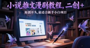 小说推文漫剧教程，二创+原创开头，最适合新手小白项目-第一资源库