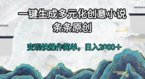 一键生成多元化创意小说,条条原创,变现快操作简单,日入2k+【揭秘】-第一资源库