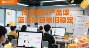淘宝虚拟产品课,蓝海项目依旧稳定-第一资源库