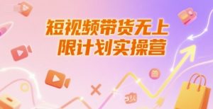 短视频带货无上限计划实操营,新人短视频带货工具流养号破播文案运营篇课程-第一资源库
